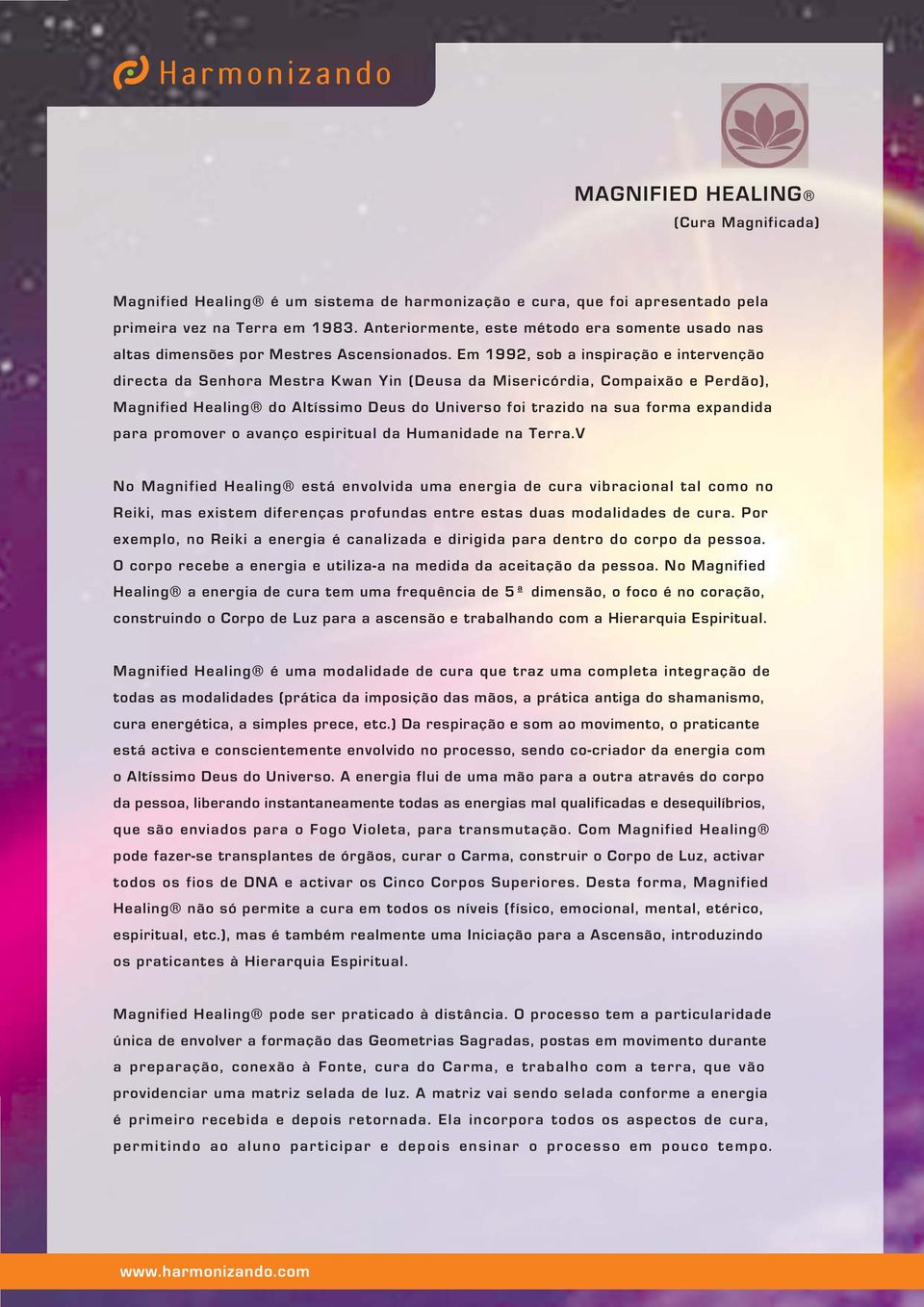 Em 1992, sob a inspiração e intervenção directa da Senhora Mestra Kwan Yin (Deusa da Misericórdia, Compaixão e Perdão), Magnified Healing do Altíssimo Deus do Universo foi trazido na sua forma