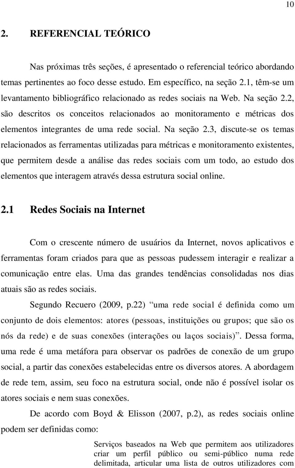 2, são descritos os conceitos relacionados ao monitoramento e métricas dos elementos integrantes de uma rede social. Na seção 2.