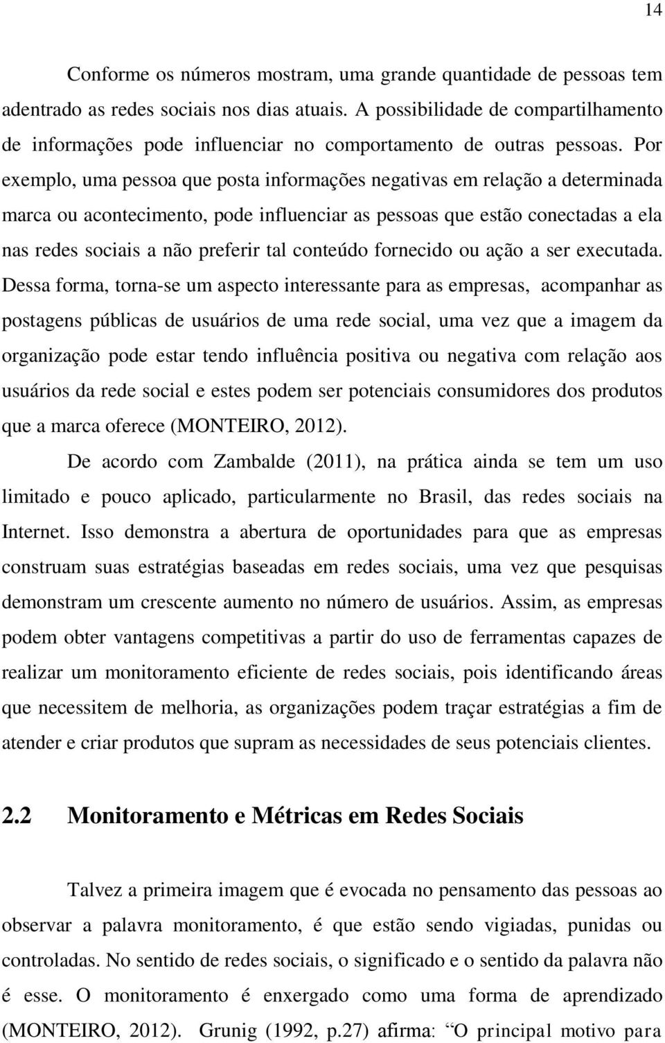 Por exemplo, uma pessoa que posta informações negativas em relação a determinada marca ou acontecimento, pode influenciar as pessoas que estão conectadas a ela nas redes sociais a não preferir tal