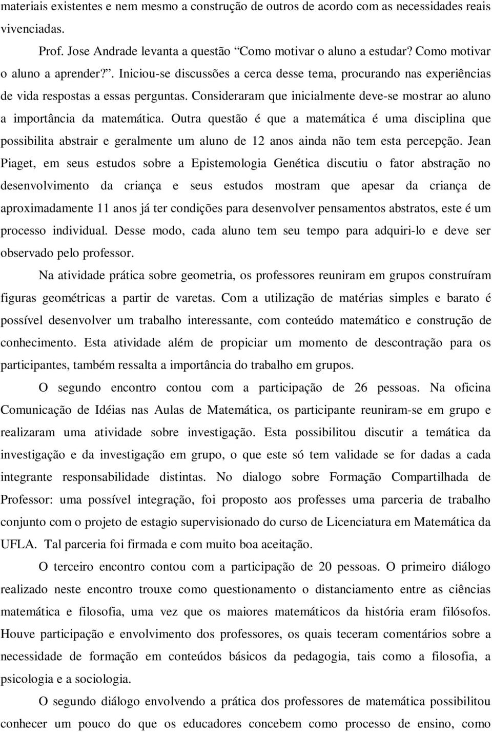 Consideraram que inicialmente deve-se mostrar ao aluno a importância da matemática.