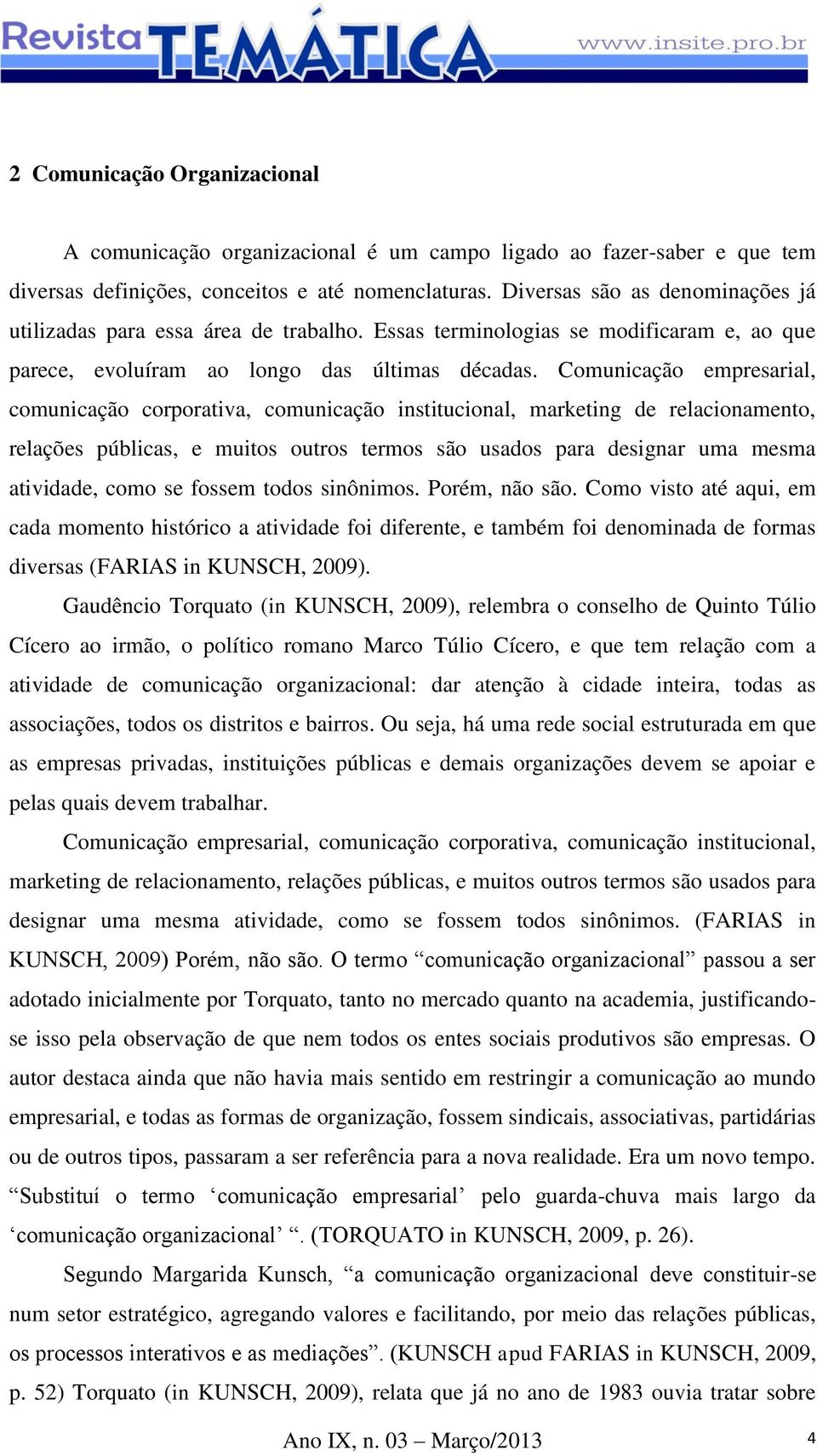 Comunicação empresarial, comunicação corporativa, comunicação institucional, marketing de relacionamento, relações públicas, e muitos outros termos são usados para designar uma mesma atividade, como