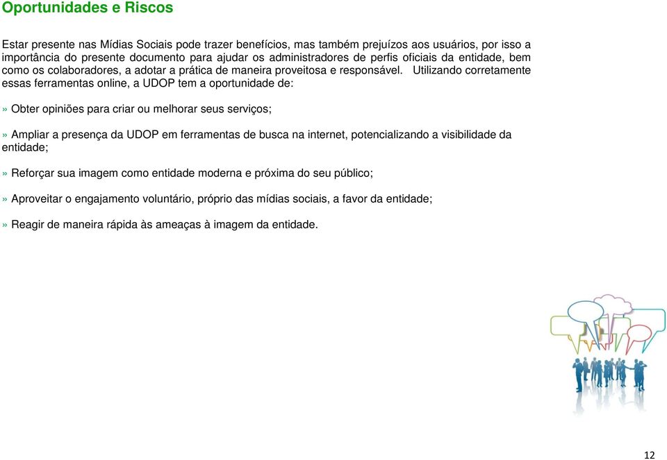 Utilizando corretamente essas ferramentas online, a UDOP tem a oportunidade de:» Obter opiniões para criar ou melhorar seus serviços;» Ampliar a presença da UDOP em ferramentas de busca na