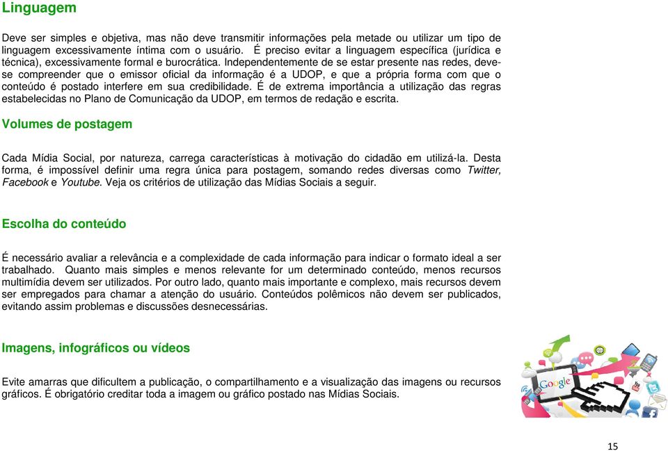 Independentemente de se estar presente nas redes, devese compreender que o emissor oficial da informação é a UDOP, e que a própria forma com que o conteúdo é postado interfere em sua credibilidade.