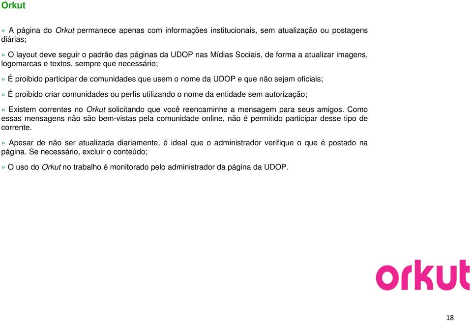 utilizando o nome da entidade sem autorização;» Existem correntes no Orkut solicitando que você reencaminhe a mensagem para seus amigos.