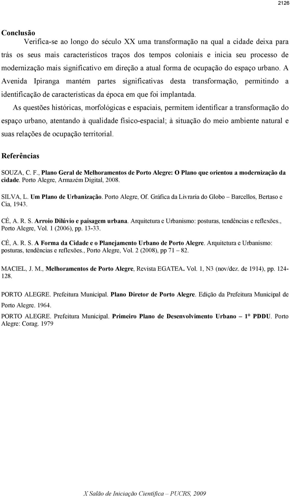 A Avenida Ipiranga mantém partes significativas desta transformação, permitindo a identificação de características da época em que foi implantada.