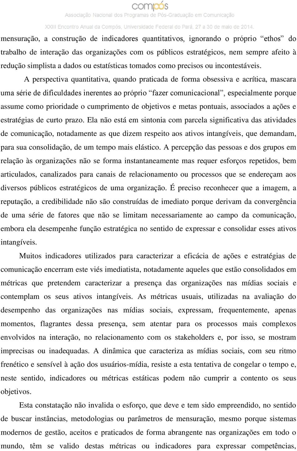 A perspectiva quantitativa, quando praticada de forma obsessiva e acrítica, mascara uma série de dificuldades inerentes ao próprio fazer comunicacional, especialmente porque assume como prioridade o