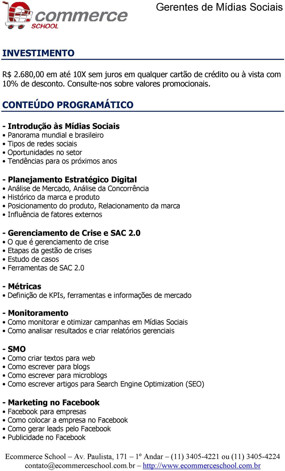 Análise de Mercado, Análise da Concorrência Histórico da marca e produto Posicionamento do produto, Relacionamento da marca Influência de fatores externos - Gerenciamento de Crise e SAC 2.