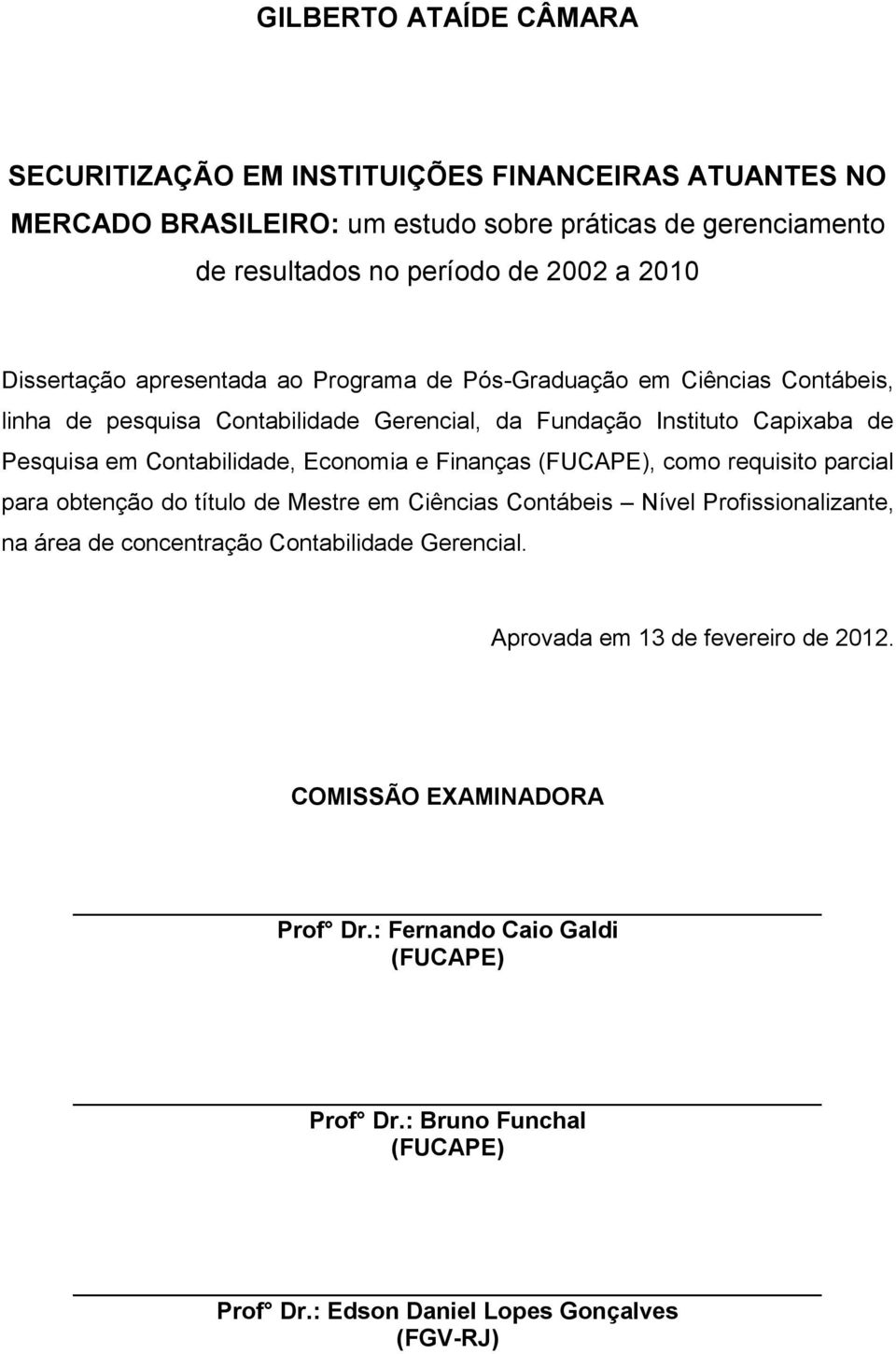 Economia e Finanças (FUCAPE), como requisito parcial para obtenção do título de Mestre em Ciências Contábeis Nível Profissionalizante, na área de concentração Contabilidade