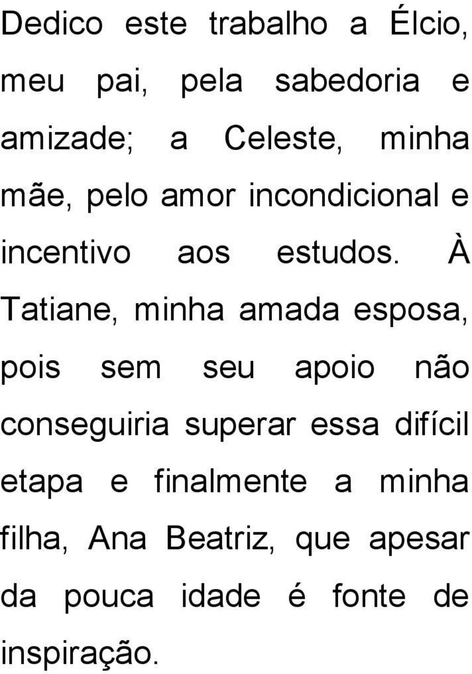 À Tatiane, minha amada esposa, pois sem seu apoio não conseguiria superar essa