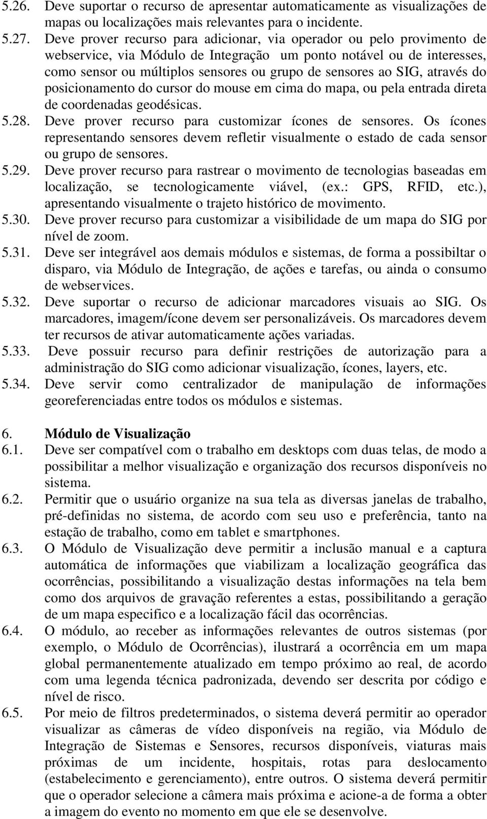 ao SIG, através do posicionamento do cursor do mouse em cima do mapa, ou pela entrada direta de coordenadas geodésicas. 5.28. Deve prover recurso para customizar ícones de sensores.