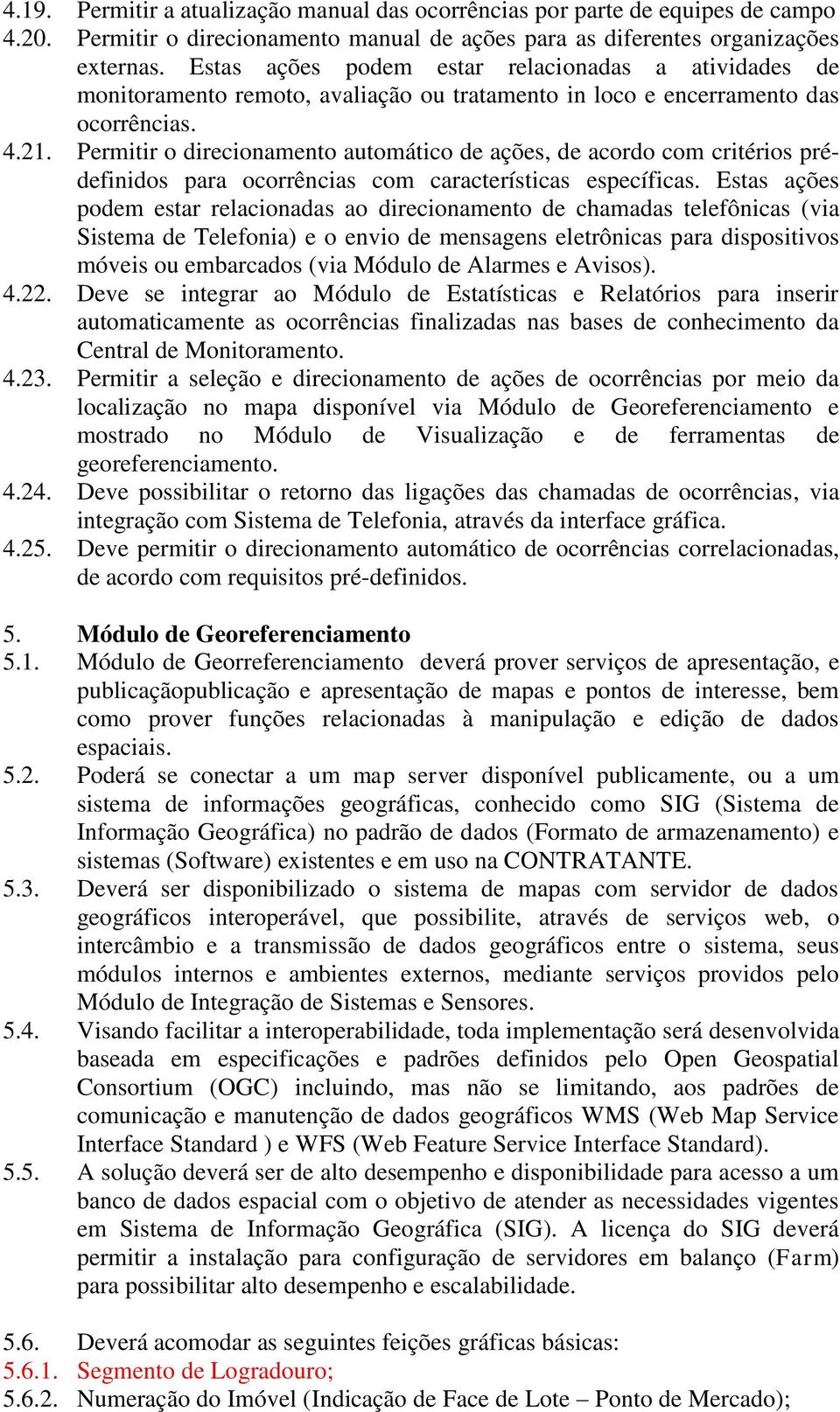 Permitir o direcionamento automático de ações, de acordo com critérios prédefinidos para ocorrências com características específicas.