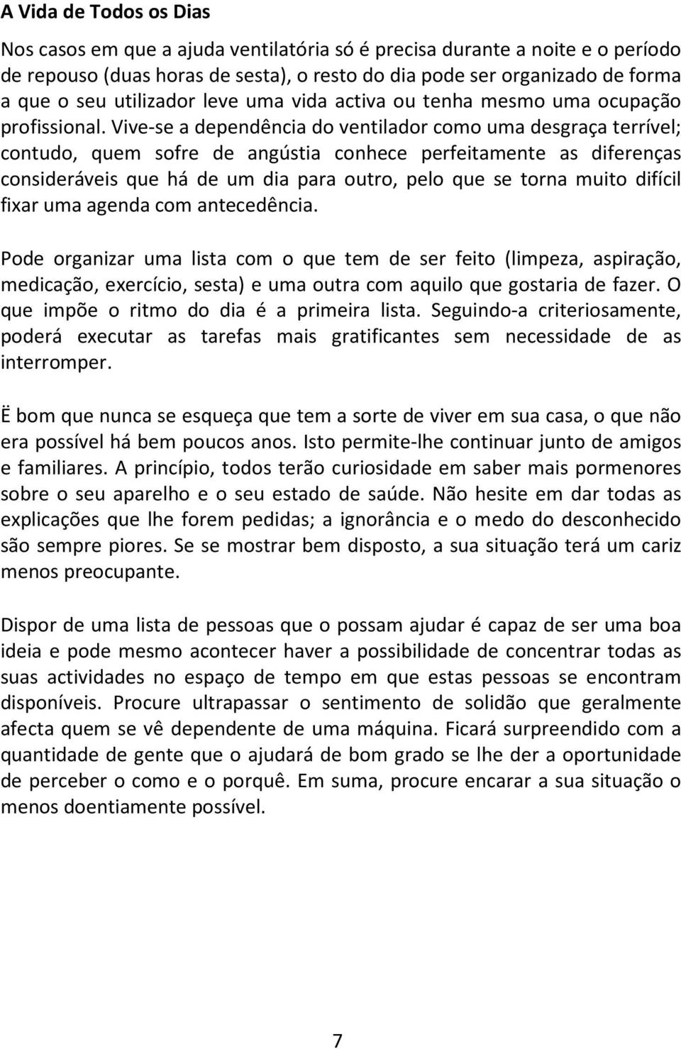 Vive-se a dependência do ventilador como uma desgraça terrível; contudo, quem sofre de angústia conhece perfeitamente as diferenças consideráveis que há de um dia para outro, pelo que se torna muito