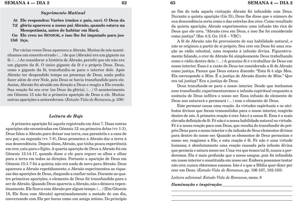 ( ) Ao considerar a história de Abraão, percebi que ele não era umgigantedafé.oúnicogigantedafééoprópriodeus.deus, como o gigante da fé, transfundiu-se para o interior dele.