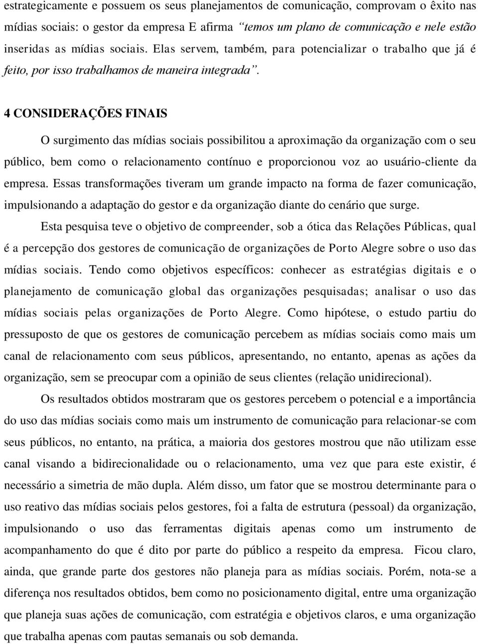 4 CONSIDERAÇÕES FINAIS O surgimento das mídias sociais possibilitou a aproximação da organização com o seu público, bem como o relacionamento contínuo e proporcionou voz ao usuário-cliente da empresa.