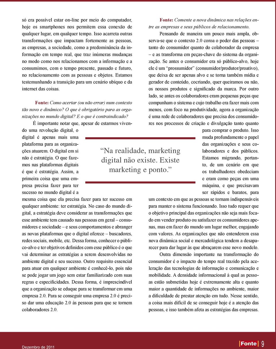 relacionamos com a informação e a consumimos, com o tempo presente, passado e futuro, no relacionamento com as pessoas e objetos.