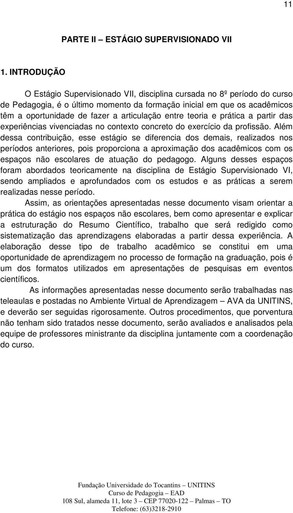 entre teoria e prática a partir das experiências vivenciadas no contexto concreto do exercício da profissão.