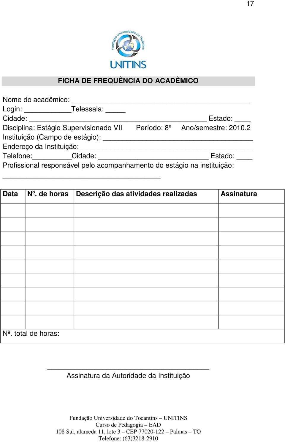 2 Instituição (Campo de estágio): Endereço da Instituição: Telefone: Cidade: Estado: Profissional responsável