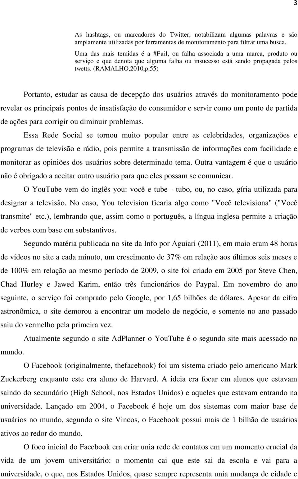 55) Portanto, estudar as causa de decepção dos usuários através do monitoramento pode revelar os principais pontos de insatisfação do consumidor e servir como um ponto de partida de ações para