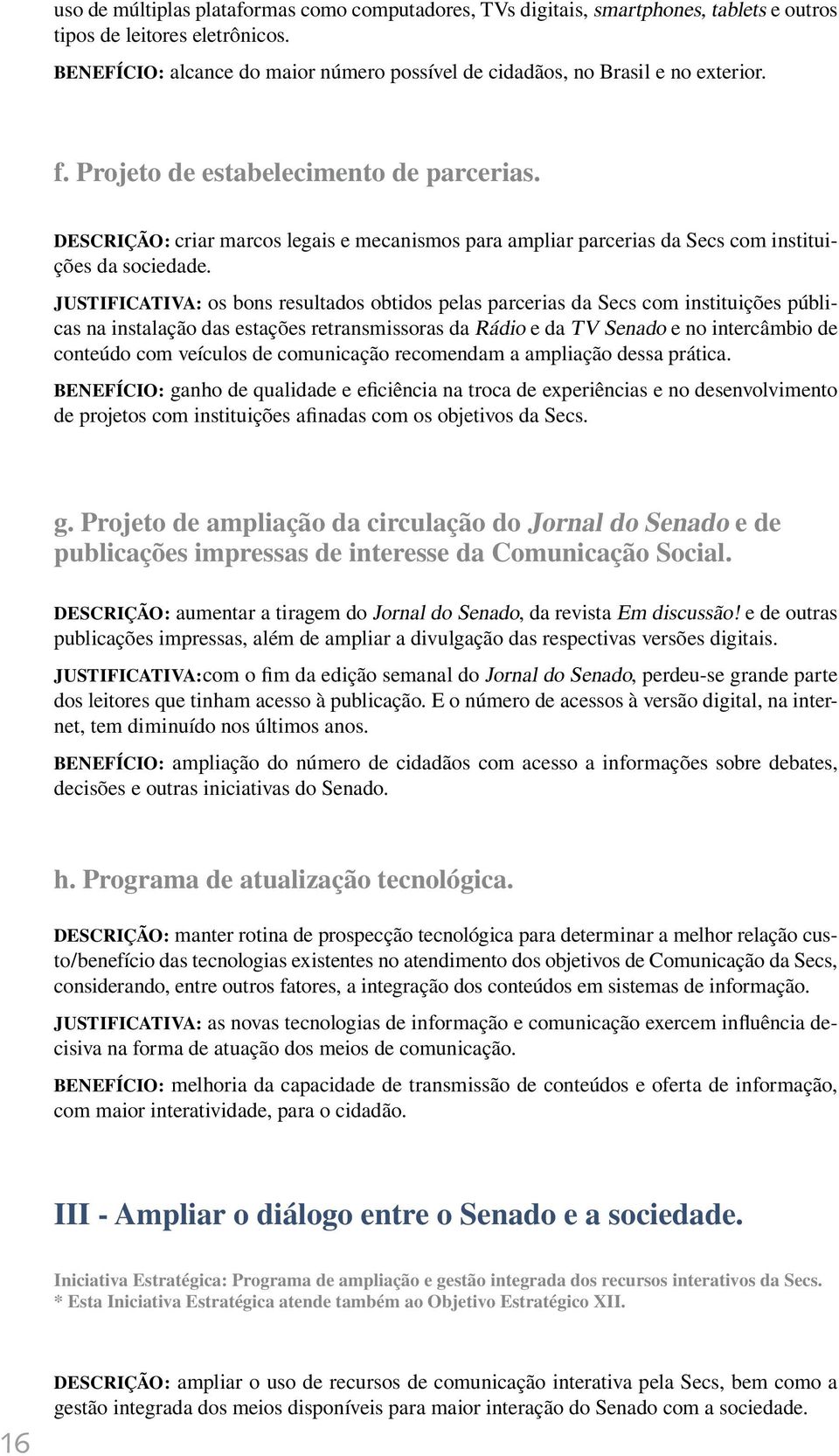 Descrição: criar marcos legais e mecanismos para ampliar parcerias da Secs com instituições da sociedade.