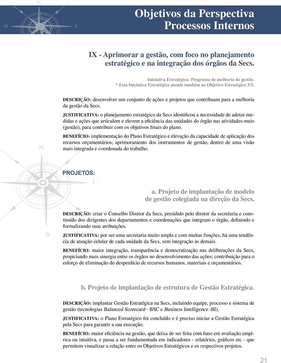 Justificativa: o planejamento estratégico da Secs identificou a necessidade de adotar medidas e ações que articulem e elevem a eficiência das unidades do órgão nas atividades-meio (gestão), para