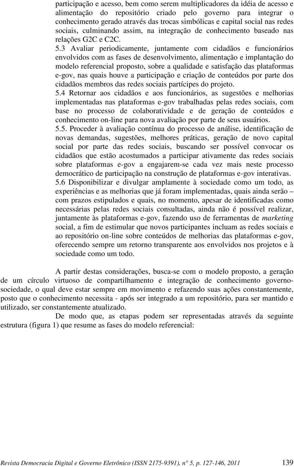 3 Avaliar periodicamente, juntamente com cidadãos e funcionários envolvidos com as fases de desenvolvimento, alimentação e implantação do modelo referencial proposto, sobre a qualidade e satisfação