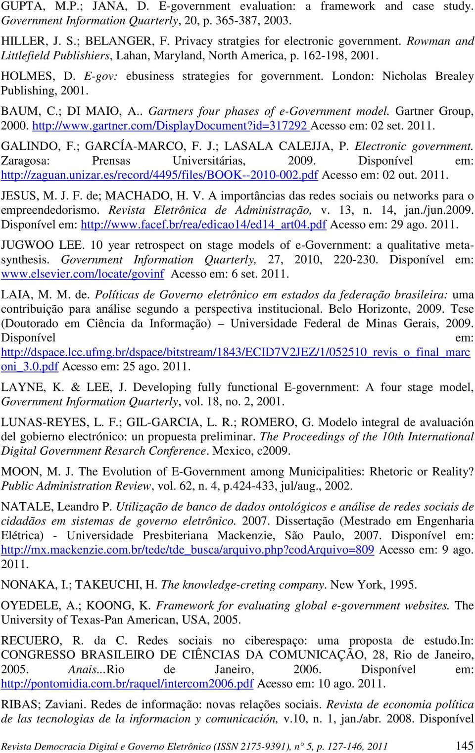 London: Nicholas Brealey Publishing, 2001. BAUM, C.; DI MAIO, A.. Gartners four phases of e-government model. Gartner Group, 2000. http://www.gartner.com/displaydocument?id=317292 Acesso em: 02 set.