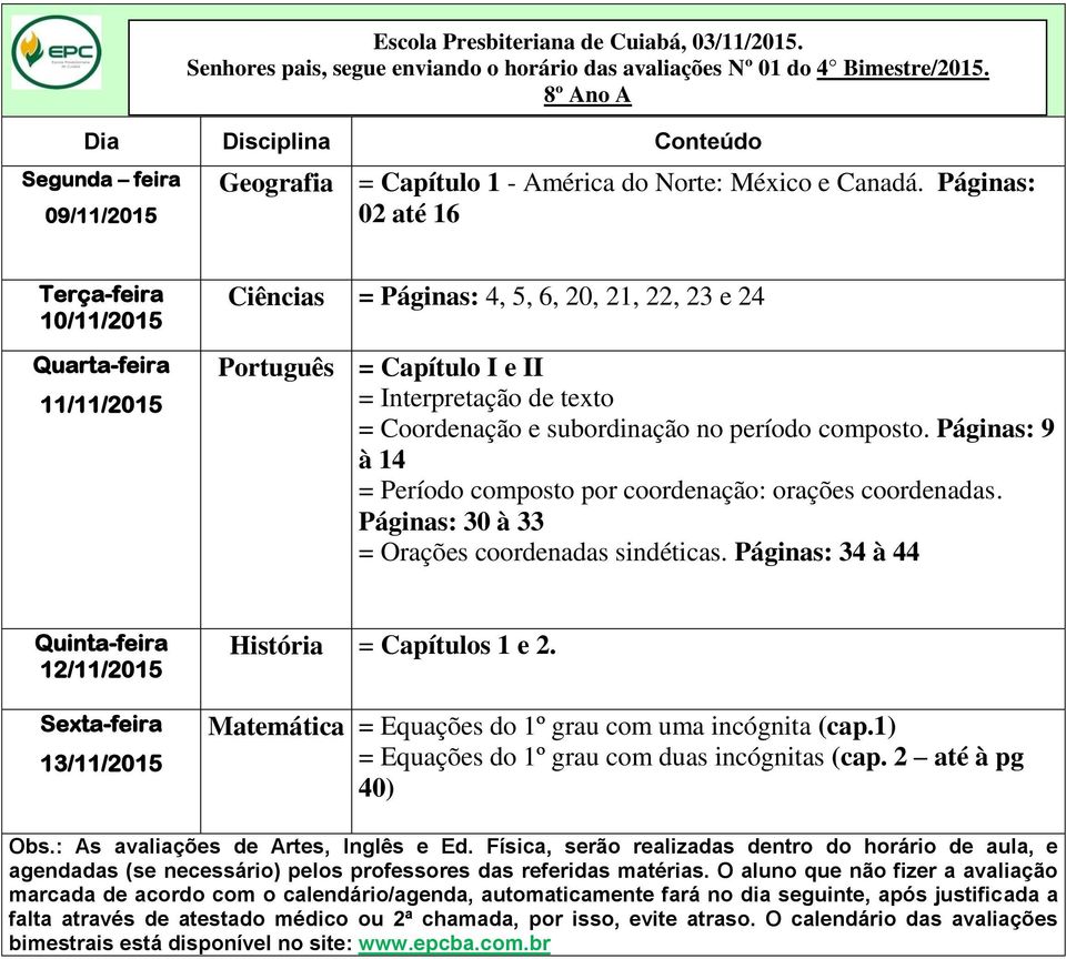 no período composto. Páginas: 9 à 14 = Período composto por coordenação: orações coordenadas. Páginas: 30 à 33 = Orações coordenadas sindéticas.