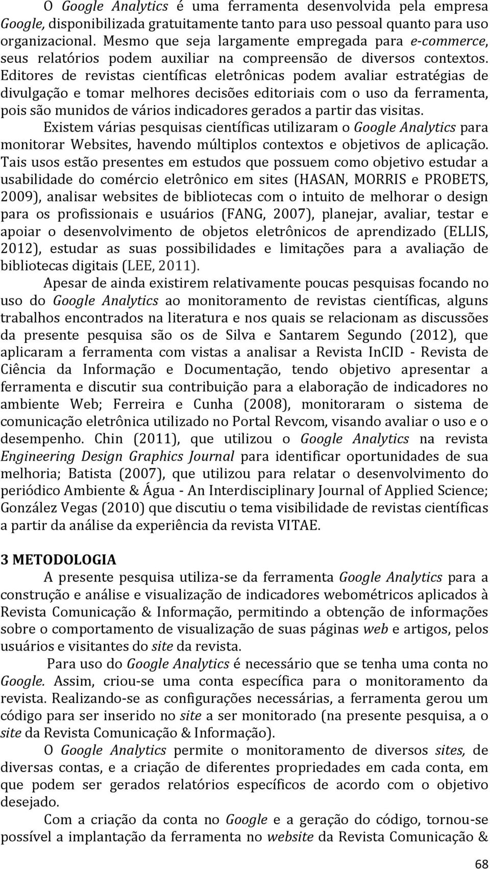 Editores de revistas científicas eletrônicas podem avaliar estratégias de divulgação e tomar melhores decisões editoriais com o uso da ferramenta, pois são munidos de vários indicadores gerados a