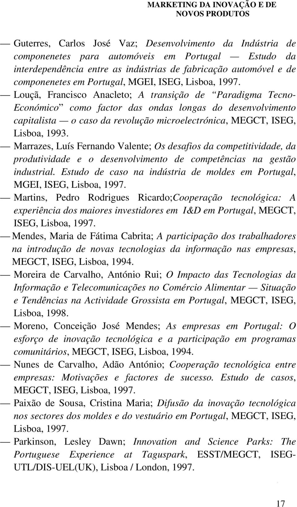 Louçã, Francisco Anacleto; A transição de Paradigma Tecno- Económico como factor das ondas longas do desenvolvimento capitalista o caso da revolução microelectrónica, MEGCT, ISEG, Lisboa, 1993.