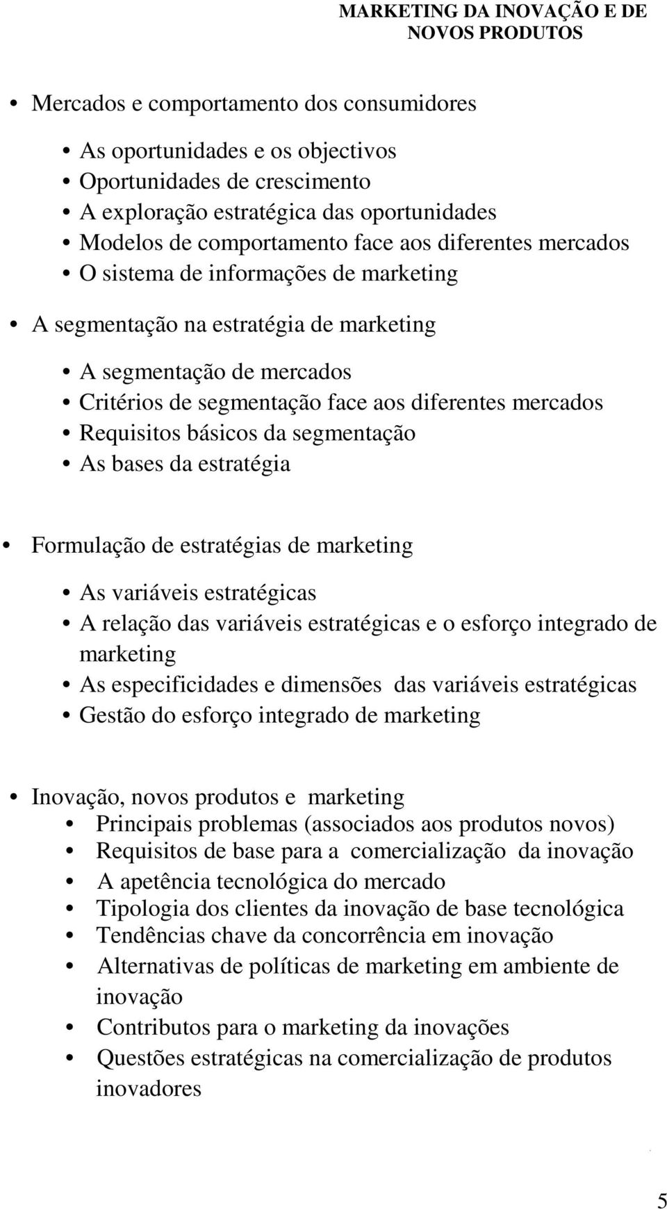 segmentação As bases da estratégia Formulação de estratégias de marketing As variáveis estratégicas A relação das variáveis estratégicas e o esforço integrado de marketing As especificidades e
