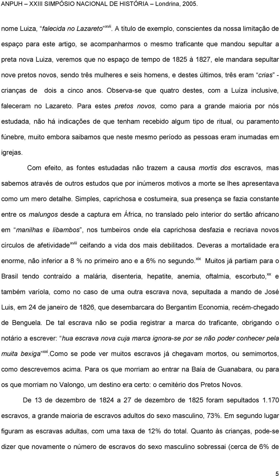 1827, ele mandara sepultar nove pretos novos, sendo três mulheres e seis homens, e destes últimos, três eram crias - crianças de dois a cinco anos.