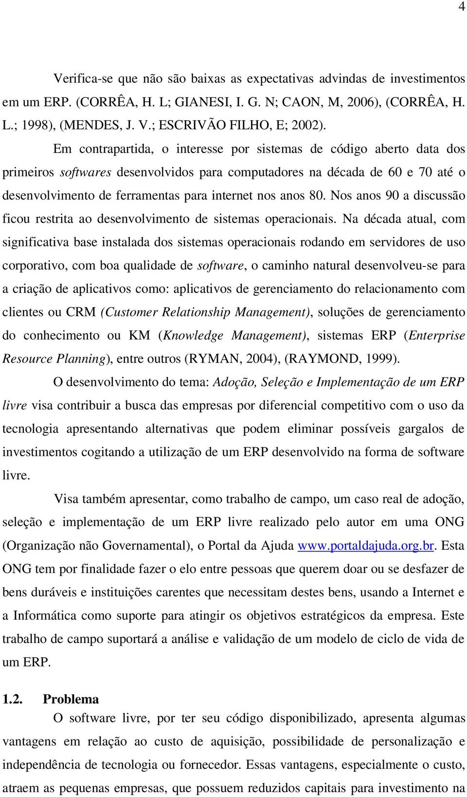 anos 80. Nos anos 90 a discussão ficou restrita ao desenvolvimento de sistemas operacionais.