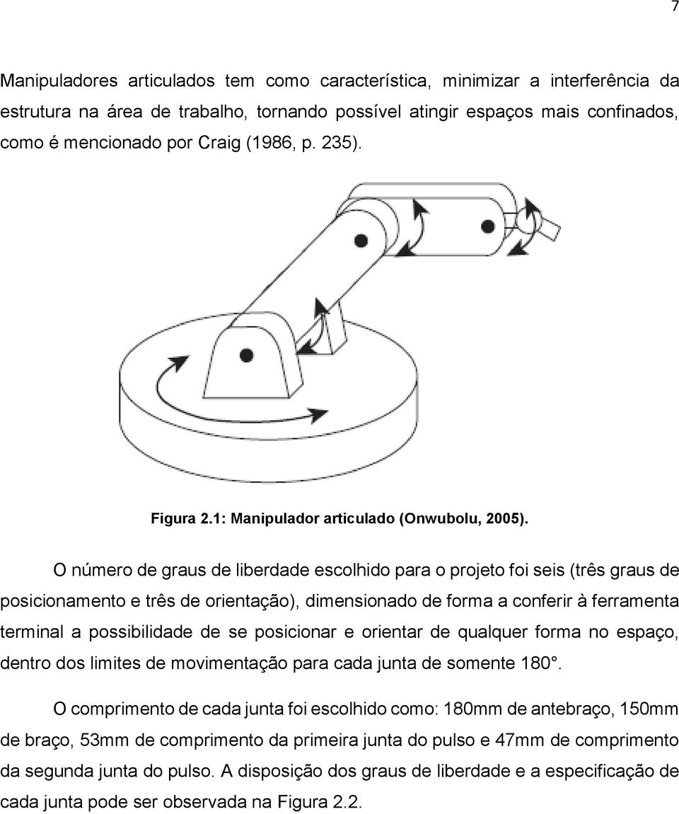 O número de graus de liberdade esolhido para o projeto foi seis (três graus de posiionamento e três de orientação), dimensionado de forma a onferir à ferramenta terminal a possibilidade de se