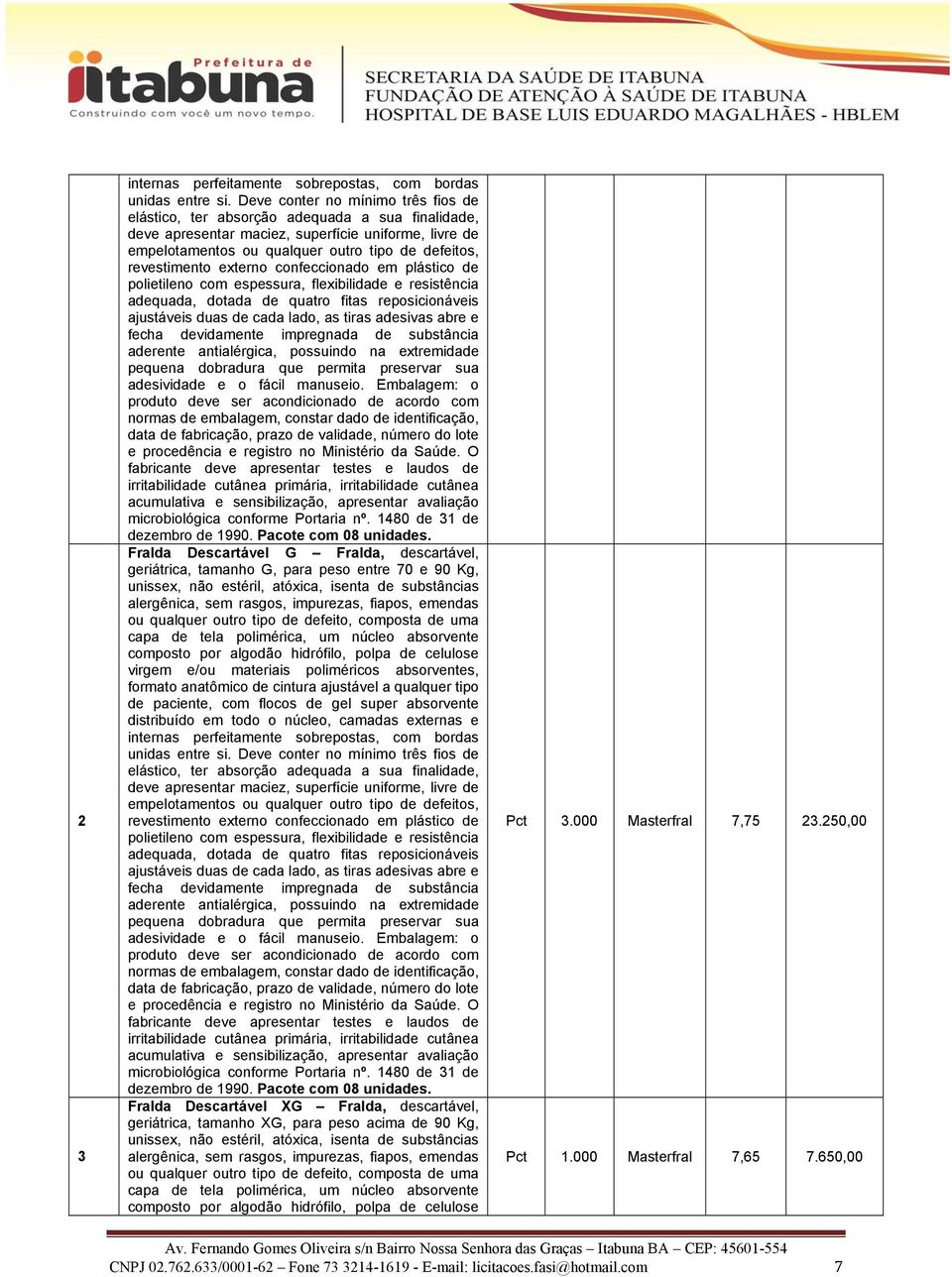 revestimento externo confeccionado em plástico de polietileno com espessura, flexibilidade e resistência adequada, dotada de quatro fitas reposicionáveis ajustáveis duas de cada lado, as tiras