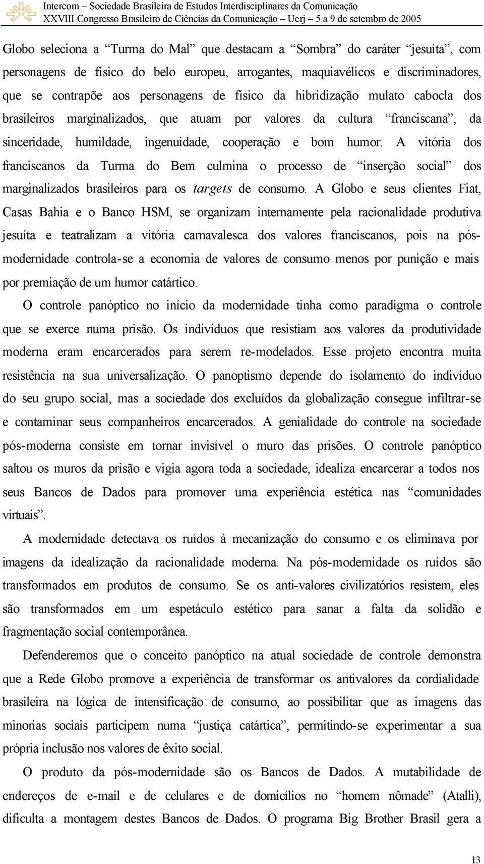 A vitória dos franciscanos da Turma do Bem culmina o processo de inserção social dos marginalizados brasileiros para os targets de consumo.