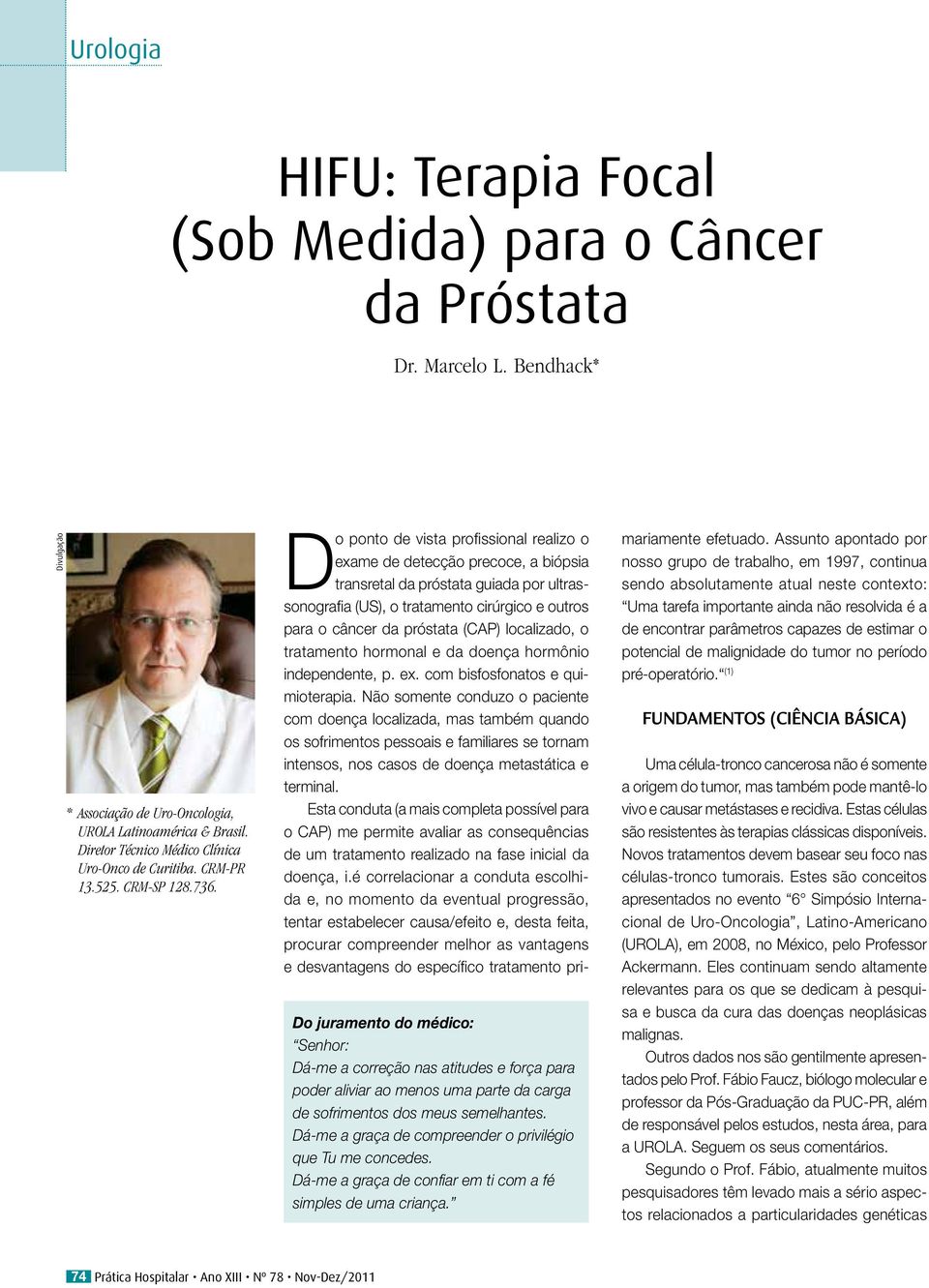 Do juramento do médico: Senhor: Dá-me a correção nas atitudes e força para poder aliviar ao menos uma parte da carga de sofrimentos dos meus semelhantes.