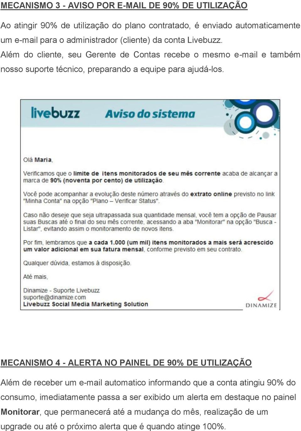 MECANISMO 4 - ALERTA NO PAINEL DE 90% DE UTILIZAÇÃO Além de receber um e-mail automatico informando que a conta atingiu 90% do consumo, imediatamente passa a