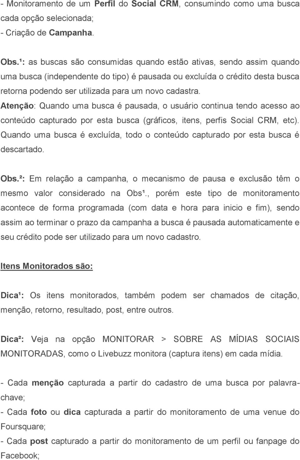 Atenção: Quando uma busca é pausada, o usuário continua tendo acesso ao conteúdo capturado por esta busca (gráficos, itens, perfis Social CRM, etc).