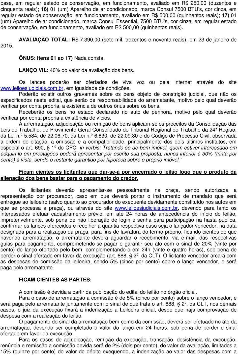 conservação, em funcionamento, avaliado em R$ 500,00 (quinhentos reais). 2015. AVALIAÇÃO TOTAL: R$ 7.