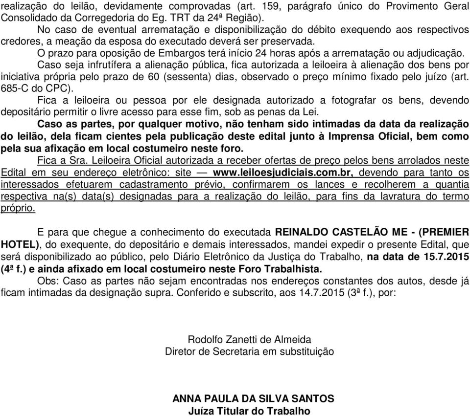 O prazo para oposição de Embargos terá início 24 horas após a arrematação ou adjudicação.