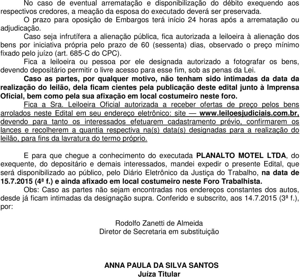 Caso seja infrutífera a alienação pública, fica autorizada a leiloeira à alienação dos bens por iniciativa própria pelo prazo de 60 (sessenta) dias, observado o preço mínimo fixado pelo juízo (art.