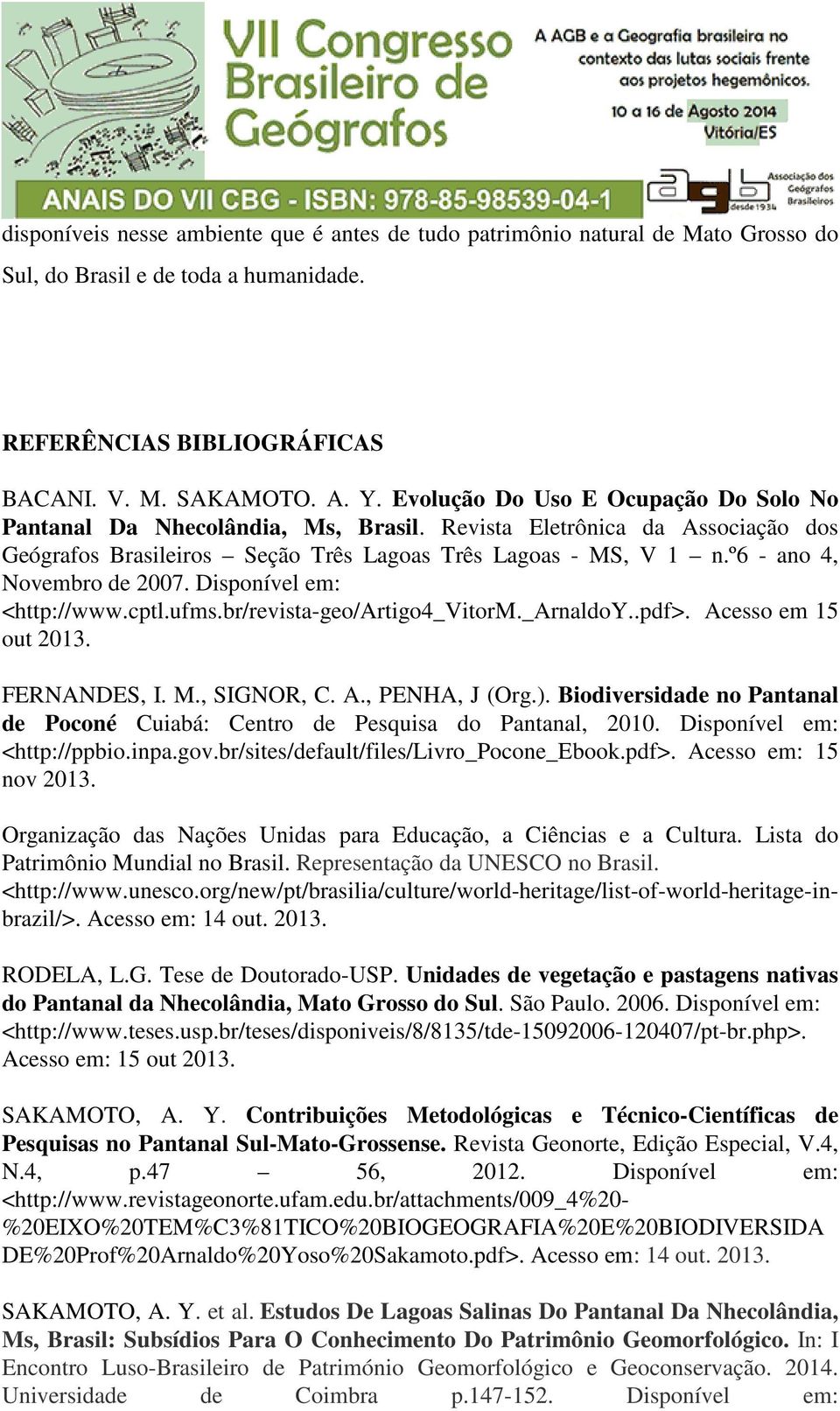 º6 - ano 4, Novembro de 2007. Disponível em: <http://www.cptl.ufms.br/revista-geo/artigo4_vitorm._arnaldoy..pdf>. Acesso em 15 out 2013. FERNANDES, I. M., SIGNOR, C. A., PENHA, J (Org.).