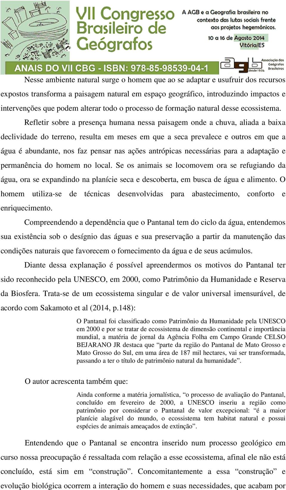 Refletir sobre a presença humana nessa paisagem onde a chuva, aliada a baixa declividade do terreno, resulta em meses em que a seca prevalece e outros em que a água é abundante, nos faz pensar nas