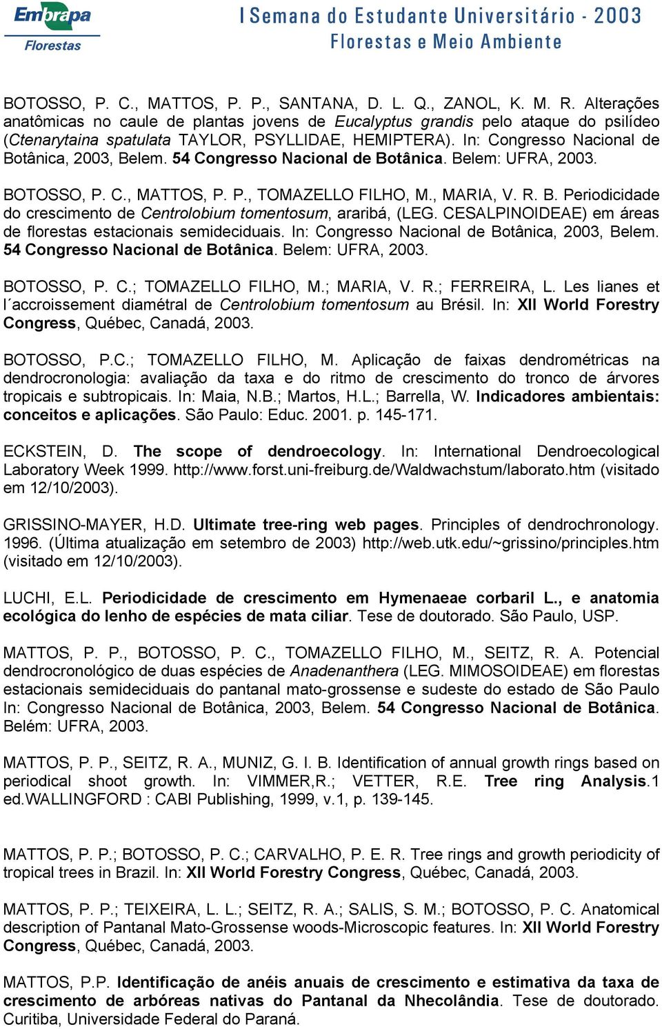 54 Congresso Nacional de Botânica. Belem: UFRA, 2003. BOTOSSO, P. C., MATTOS, P. P., TOMAZELLO FILHO, M., MARIA, V. R. B. Periodicidade do crescimento de Centrolobium tomentosum, araribá, (LEG.