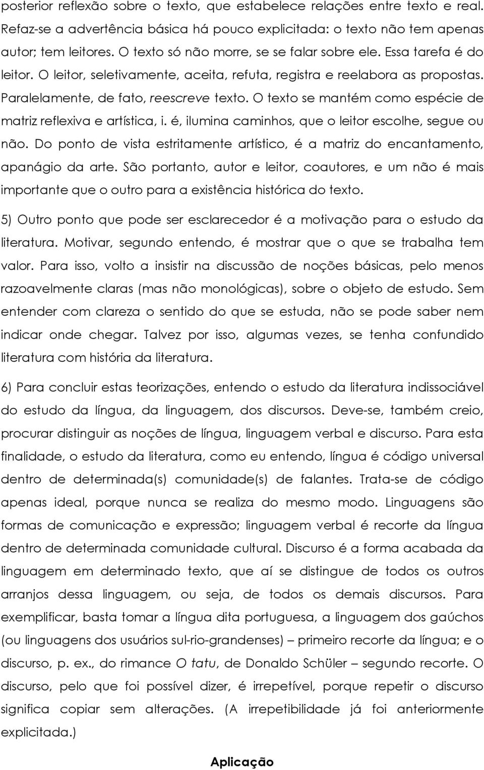 O texto se mantém como espécie de matriz reflexiva e artística, i. é, ilumina caminhos, que o leitor escolhe, segue ou não.