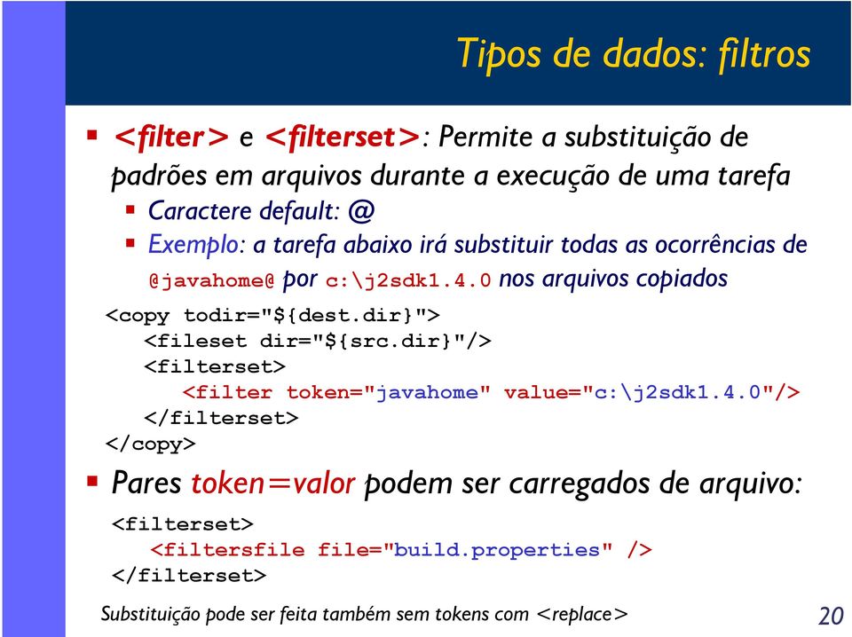 0 nos arquivos copiados <copy todir="${dest.dir}"> <fileset dir="${src.dir}"/> <filterset> <filter token="javahome" value="c:\j2sdk1.4.