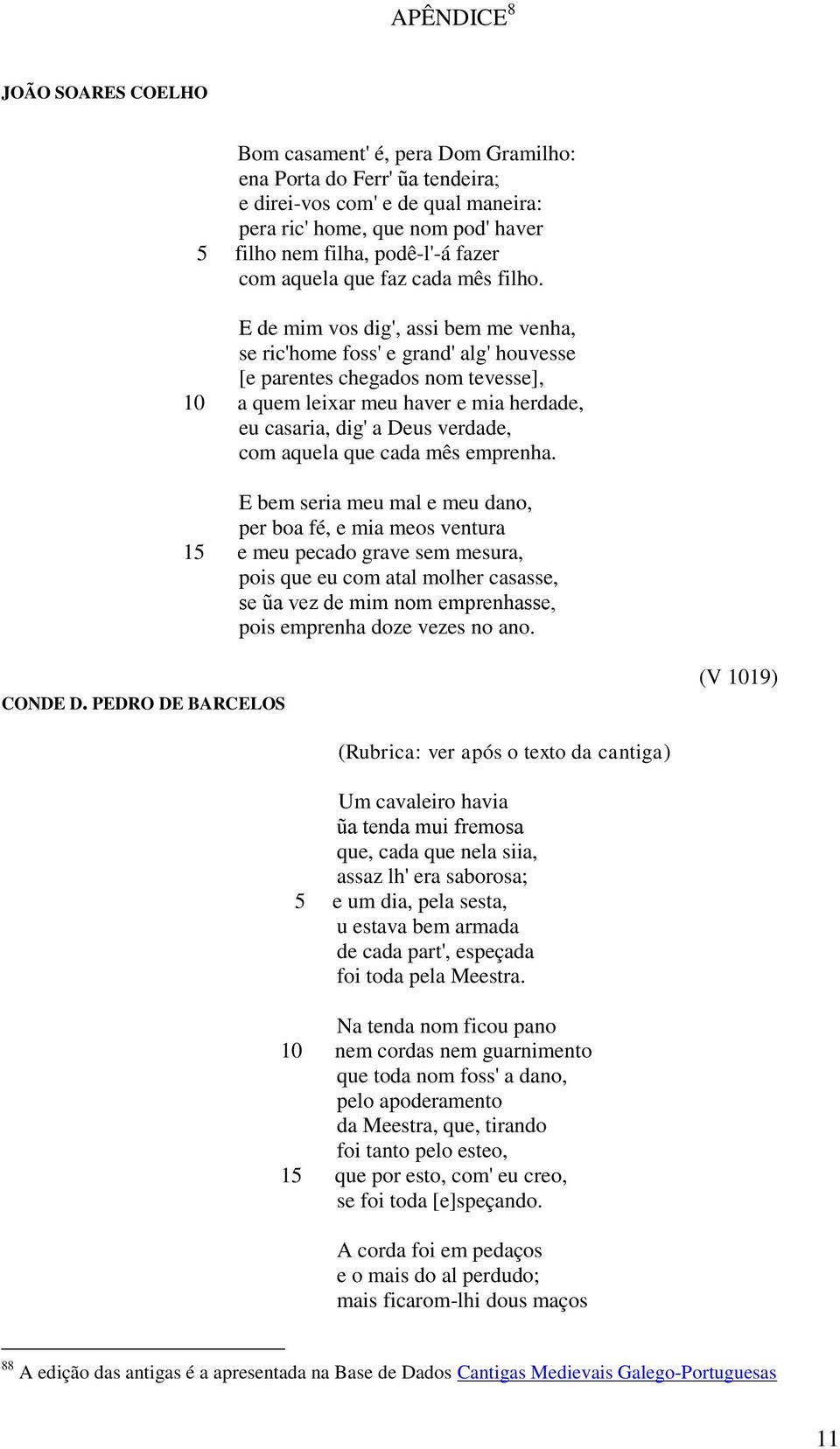 E de mim vos dig', assi bem me venha, se ric'home foss' e grand' alg' houvesse [e parentes chegados nom tevesse], 10 a quem leixar meu haver e mia herdade, eu casaria, dig' a Deus verdade, com aquela