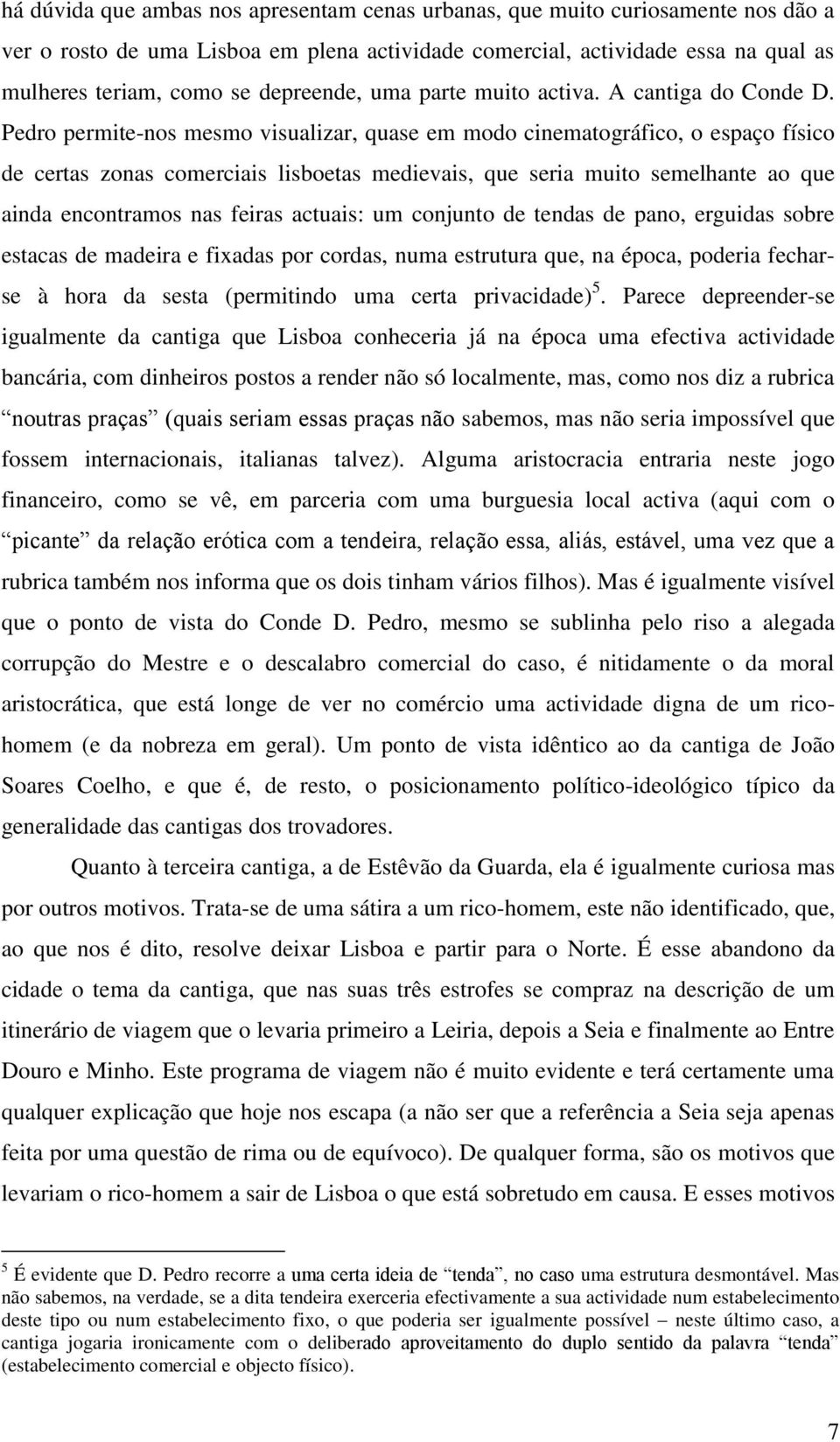 Pedro permite-nos mesmo visualizar, quase em modo cinematográfico, o espaço físico de certas zonas comerciais lisboetas medievais, que seria muito semelhante ao que ainda encontramos nas feiras