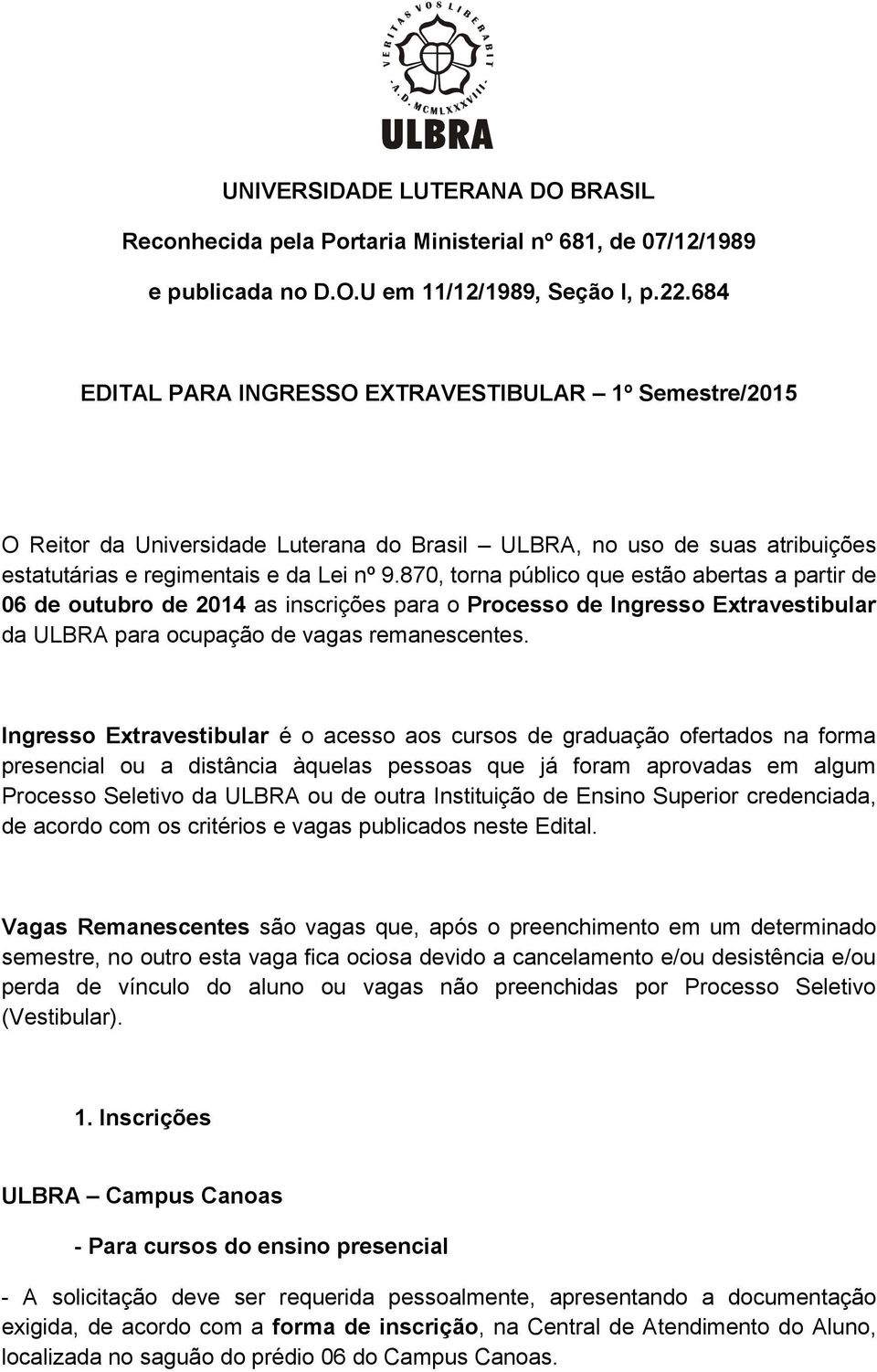 870, torna público que estão abertas a partir de 06 de outubro de 2014 as inscrições para o Processo de Ingresso Extravestibular da ULBRA para ocupação de vagas remanescentes.