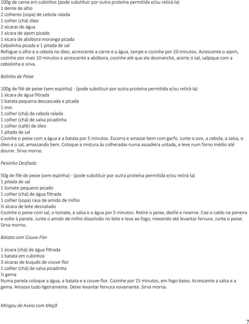 Acrescente o aipim, cozinhe por mais 10 minutos e acrescente a abóbora, cozinhe até que ela desmanche, acerte o sal, salpique com a cebolinha e sirva.